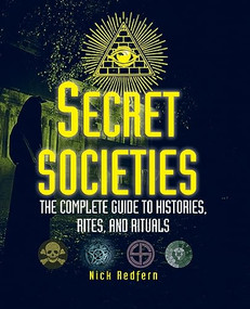Secret Societies (The Complete Guide to Histories, Rites, and Rituals) by Nick Redfern, 9781578594832