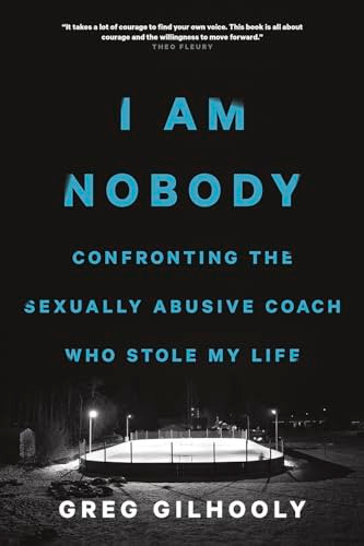 I Am Nobody (Confronting the Sexually Abusive Coach Who Stole My Life) by Greg Gilhooly, 9781771642453