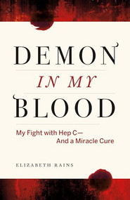 Demon in My Blood (My Fight with Hep C - and a Miracle Cure (Hepatitis C)) by Elizabeth  Rains, 9781771641708