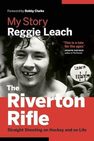 The Riverton Rifle (My Story: Straight Shooting on Hockey and on Life) by Reggie Leach, Bobby Clarke, 9781771642583