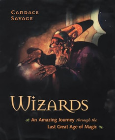 Wizards (An Amazing Journey Through the Last Great Age of Magic) by Candace Savage, 9781550549430