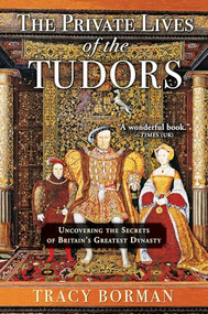 The Private Lives of the Tudors (Uncovering the Secrets of Britain's Greatest Dynasty) - 9780802127549 by Tracy Borman, 9780802127549