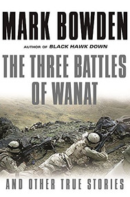 The Three Battles of Wanat (And Other True Stories) - 9780802126252 by Mark Bowden, 9780802126252