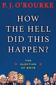 How the Hell Did This Happen? (The Election of 2016) - 9780802127655 by P. J. O'Rourke, 9780802127655