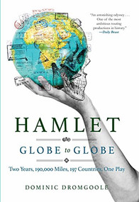 Hamlet Globe to Globe (Two Years, 193,000 Miles, 197 Countries, One Play) by Dominic Dromgoole, 9780802127969