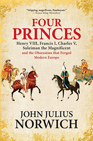 Four Princes (Henry VIII, Francis I, Charles V, Suleiman the Magnificent and the Obsessions that Forged Modern Europe) - 9780802128096 by John Julius Norwich, 9780802128096