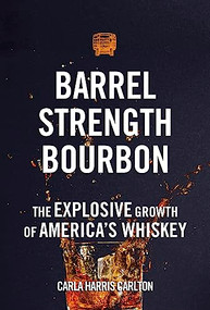 Barrel Strength Bourbon (The Explosive Growth of America's Whiskey) by Carla Harris Carlton, 9781578605750