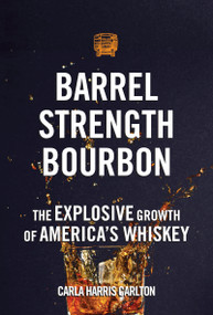 Barrel Strength Bourbon (The Explosive Growth of America's Whiskey) by Carla Harris Carlton, 9781578605750