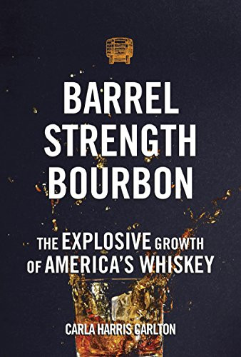 Barrel Strength Bourbon (The Explosive Growth of America's Whiskey) by Carla Harris Carlton, 9781578605750