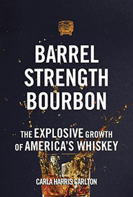 Barrel Strength Bourbon (The Explosive Growth of America's Whiskey) by Carla Harris Carlton, 9781578605750