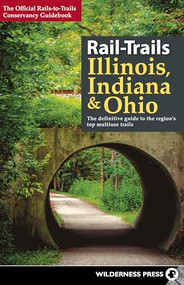 Rail-Trails Illinois, Indiana, & Ohio (The definitive guide to the region's top multiuse trails) by Rails-to-Trails Conservancy, 9780899978482