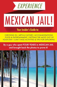 Experience Mexican Jail! (Based on the Actual Cell-phone Diaries of a Dude Who Spent Four Years in Jail in Cancun!) by Prisonero Anónimo, 9781939419835