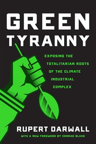 Green Tyranny (Exposing the Totalitarian Roots of the Climate Industrial Complex) by Rupert Darwall, 9781594039355