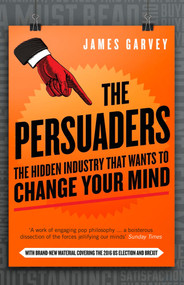 The Persuaders (The hidden industry that wants to change your mind) - 9781785781001 by James Garvey, 9781785781001