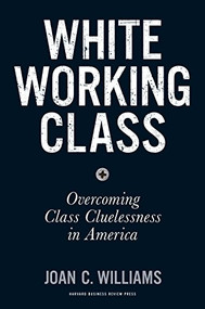 White Working Class (Overcoming Class Cluelessness in America) by Joan C. Williams, 9781633693784