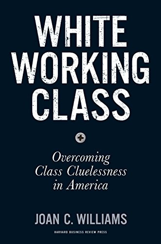 White Working Class (Overcoming Class Cluelessness in America) by Joan C. Williams, 9781633693784