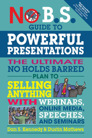 No B.S. Guide to Powerful Presentations (The Ultimate No Holds Barred Plan to Sell Anything with Webinars, Online Media, Speeches, and Seminars) by Dan S. Kennedy, Dustin Mathews, 9781599186078