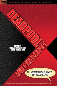 Deadpool and Philosophy (My Common Sense Is Tingling) by Nicolas Michaud, Jacob Thomas  May, 9780812699494