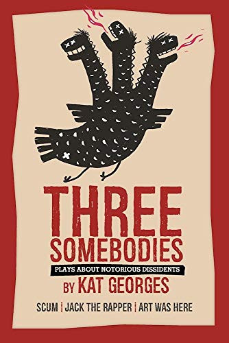 Three Somebodies: Plays about Notorious Dissidents (SCUM | Jack the Rapper | Art Was Here) by Kat Georges, 9781941110546
