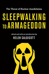 Sleepwalking to Armageddon (The Threat of Nuclear Annihilation) by Helen Caldicott, 9781620972465
