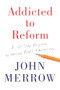 Addicted to Reform (A 12-Step Program to Rescue Public Education) by John Merrow, 9781620972410