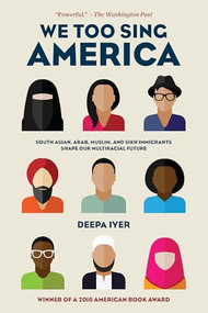 We Too Sing America (South Asian, Arab, Muslim, and Sikh Immigrants Shape Our Multiracial Future) - 9781620972731 by Deepa Iyer, 9781620972731