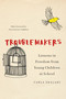 Troublemakers (Lessons in Freedom from Young Children at School) by Carla Shalaby, 9781620972366