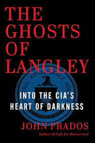 The Ghosts of Langley (Into the CIA's Heart of Darkness) by John Prados, 9781620970881