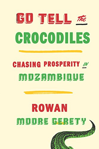 Go Tell the Crocodiles (Chasing Prosperity in Mozambique) by Rowan Moore Gerety, 9781620972762