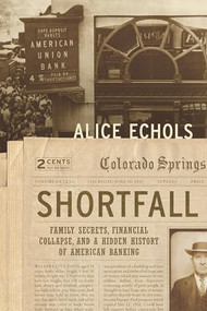 Shortfall (Family Secrets, Financial Collapse, and a Hidden History of American Banking) by Alice Echols, 9781620973035