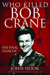 Who Killed Bob Crane? (The Final Close-Up) by John Hook, Robert Crane, 9781944194253