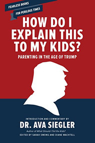 How Do I Explain This to My Kids? (Parenting in the Age of Trump) by Dr. Ava L. Siegler, Sarah Swong, Diane Wachtell, 9781620973561