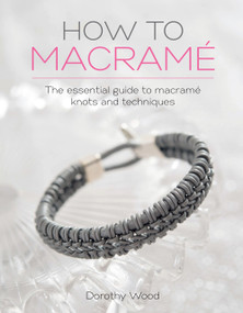How to Macrame (The essential guide to macrame knots and techniques) by Dorothy Wood, 9781446376386