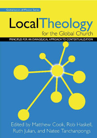 Local Theology for the Global Church (Principles for an Evangelical Approach to Contextualization) by Matthew Cook, Rob Haskell, Ruth Julian, Natee Tanchanpongs, 9780878081110