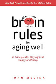 Brain Rules for Aging Well (10 Principles for Staying Vital, Happy, and Sharp) by John Medina, 9780996032674