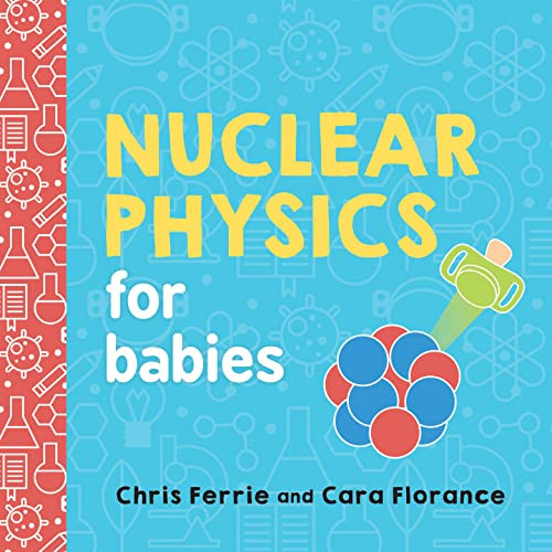 Nuclear Physics for Babies by Chris Ferrie, Cara Florance, 9781492671176