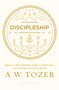 Discipleship (What It Truly Means to Be a Christian--Collected Insights from A. W. Tozer) by A. W. Tozer, 9781600668043