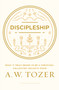 Discipleship (What It Truly Means to Be a Christian--Collected Insights from A. W. Tozer) by A W Tozer, 9781600668043