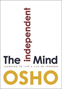 The Independent Mind (Learning to Live a Life of Freedom) by Osho, Osho International Foundation, 9781938755798