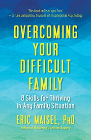 Overcoming Your Difficult Family (8 Skills for Thriving in Any Family Situation) by Eric Maisel, 9781608684519