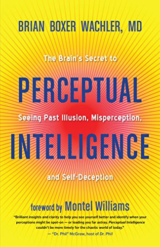 Perceptual Intelligence (The Brain's Secret to Seeing Past Illusion, Misperception, and Self-Deception) by Brian Boxer Wachler, Montel Williams, 9781608684755