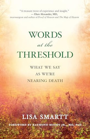 Words at the Threshold (What We Say as We're Nearing Death) by Lisa Smartt, Raymond Moody, 9781608684601