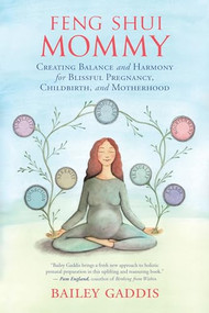 Feng Shui Mommy (Creating Balance and Harmony for Blissful Pregnancy, Childbirth, and Motherhood) by Bailey Gaddis, 9781608684717