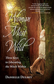 Woman Most Wild (Three Keys to Liberating the Witch Within) by Danielle Dulsky, 9781608684663