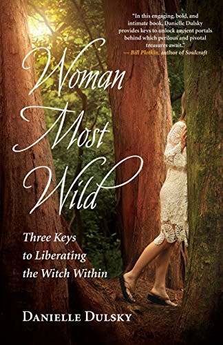 Woman Most Wild (Three Keys to Liberating the Witch Within) by Danielle Dulsky, 9781608684663