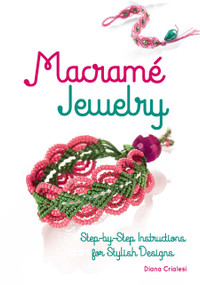 Macramé Jewelry (Step-by-Step Instructions for Stylish Designs) by Diana Crialesi, 9780486823768
