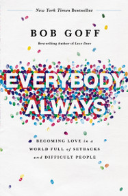 Everybody, Always (Becoming Love in a World Full of Setbacks and Difficult People) by Bob Goff, 9780718078133