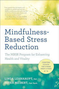 Mindfulness-Based Stress Reduction (The MBSR Program for Enhancing Health and Vitality) by Linda Lehrhaupt, Petra Meibert, 9781608684793