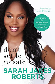 Don't Settle for Safe (Embracing the Uncomfortable to Become Unstoppable) by Sarah Jakes Roberts, Lisa Bevere, 9780718096359
