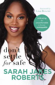 Don't Settle for Safe (Embracing the Uncomfortable to Become Unstoppable) by Sarah Jakes Roberts, Lisa Bevere, 9780718096359